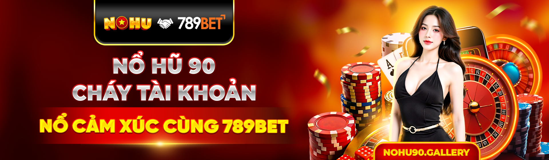 Nổ hũ 90 cháy tài khoản, nổ cảm xúc cùng 789bet