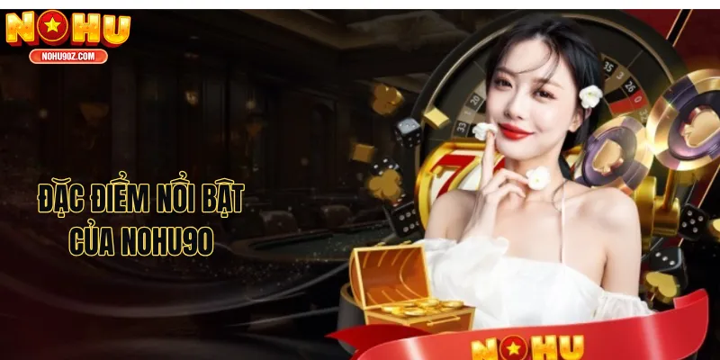 Đặc điểm nổi bật của Nohu90