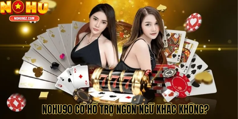 Nohu90 có hỗ trợ ngôn ngữ khác không?