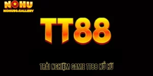 Trải Nghiệm Game Tt88 Nổ Hũ