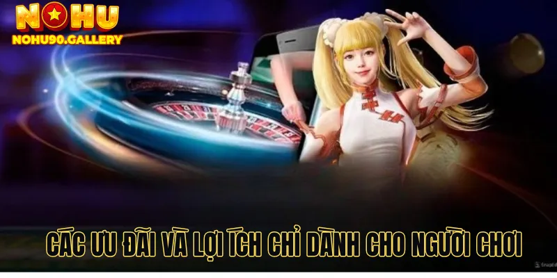 Các ưu đãi và lợi ích chỉ dành cho người chơi đăng nhập tài khoản