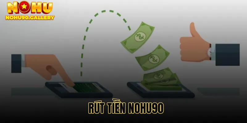 Rút Tiền Nohu90 - Cách Thực Hiện Và Những Lưu Ý Quan Trọng