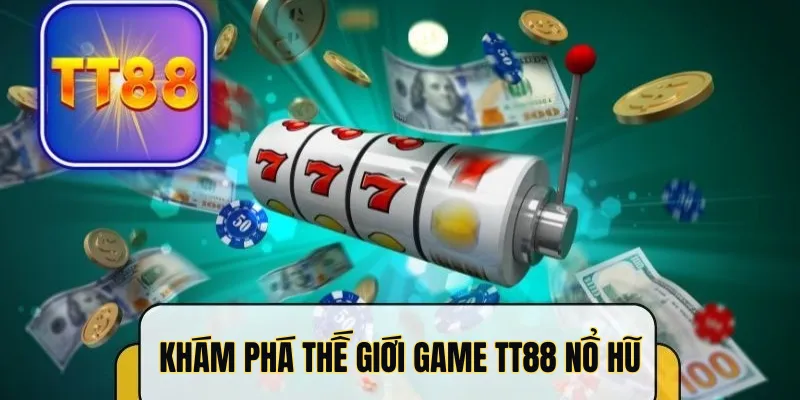 Khám phá thế giới game TT88 nổ hũ