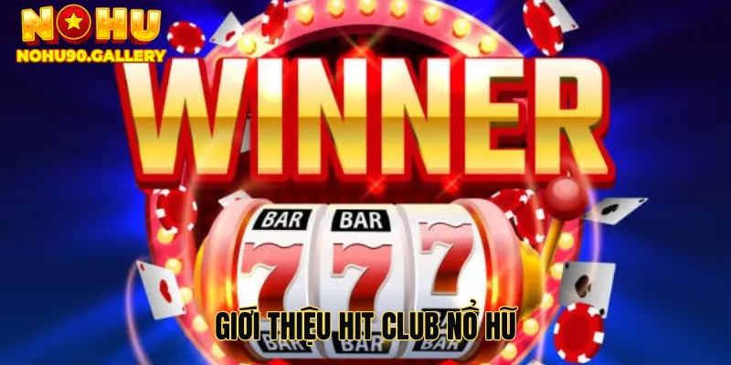 Giới thiệu Hit club nổ hũ