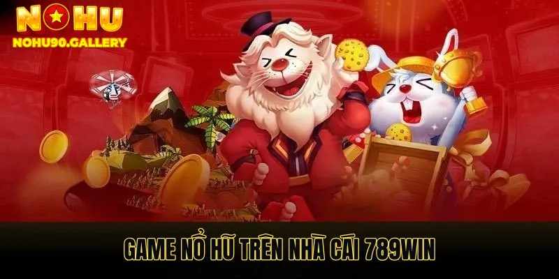 Giới thiệu chung về game nổ hũ trên nhà cái 789win