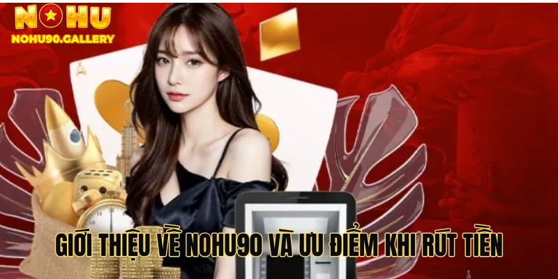 Giới thiệu về nohu90 và ưu điểm khi rút tiền