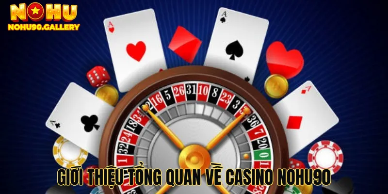 Giới thiệu tổng quan về Casino Nohu90