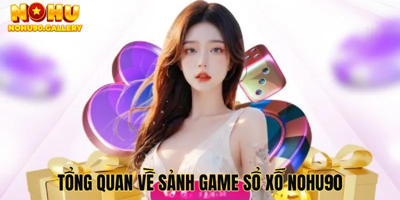 tổng quan về sảnh game sổ xố Nohu90