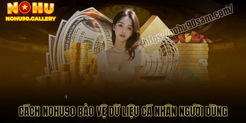 Cách Nohu90 bảo vệ dữ liệu cá nhân người dùng