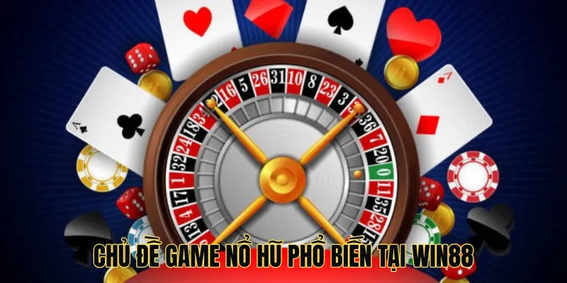 Chủ đề game nổ hũ phổ biến tại Win88