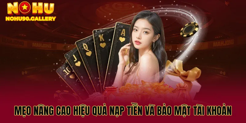 Mẹo nâng cao hiệu quả nạp tiền và bảo mật tài khoản