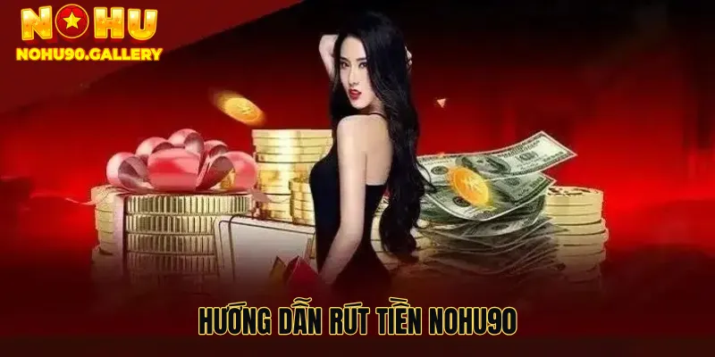 Hướng dẫn rút tiền nohu90