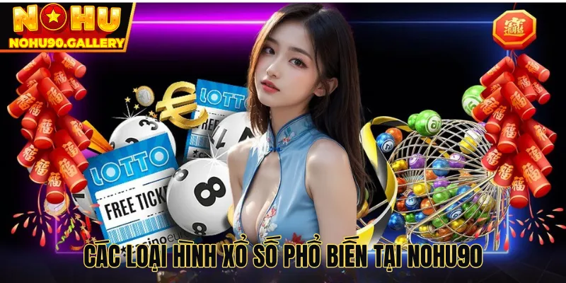 Các loại hình xổ số phổ biến tại Nohu90