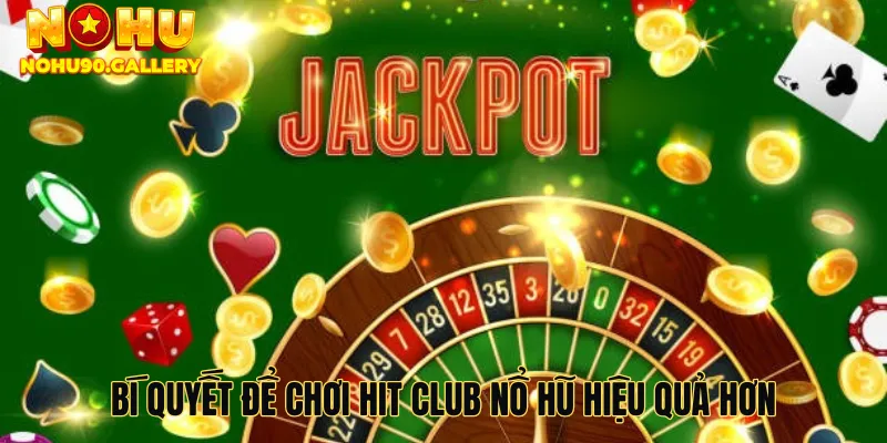 Bí quyết để chơi Hit club nổ hũ hiệu quả hơn