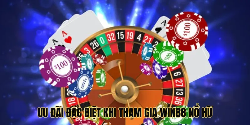 Ưu đãi đặc biệt khi tham gia win88 nổ hũ