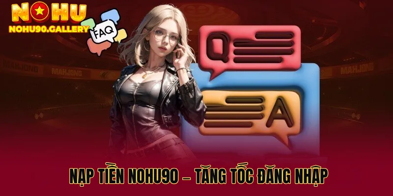 Nạp Tiền Nohu90 – Tăng Tốc Đăng Nhập, Mở Khóa Trải Nghiệm Đỉnh Cao