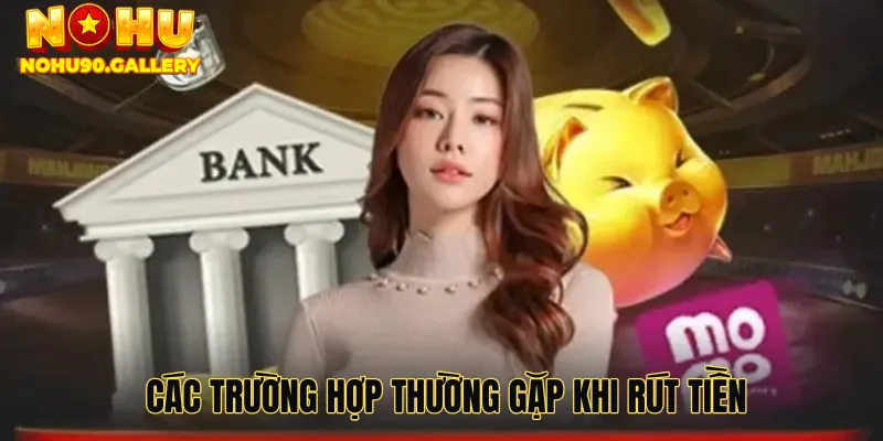 Các trường hợp thường gặp khi rút tiền