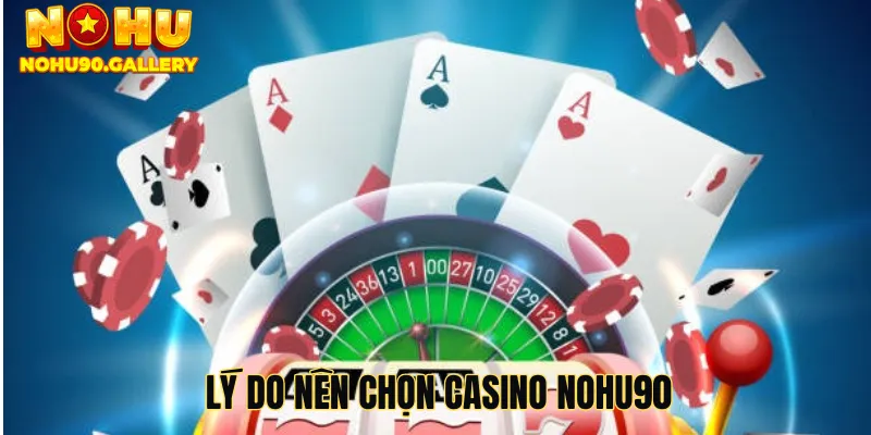 Lý do nên chọn Casino Nohu90