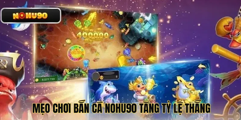 Mẹo chơi bắn cá Nohu90 tăng tỷ lệ thắng