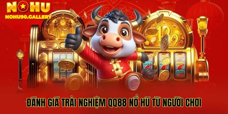 Đánh giá trải nghiệm qq88 nổ hũ từ người chơi