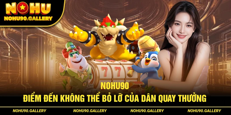 Nohu90 thiên đường săn hũ đổi thưởng top đầu