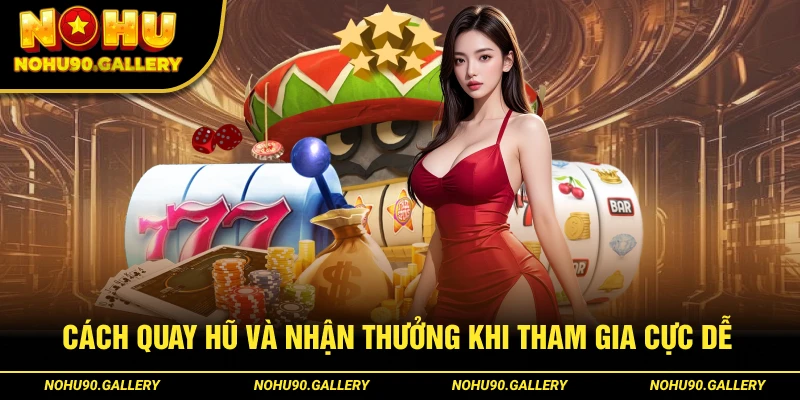 Cách quay hũ và nhận thưởng khi tham gia cực dễ